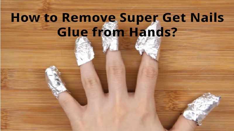 How to Remove Super Get Nails Glue from Hands?