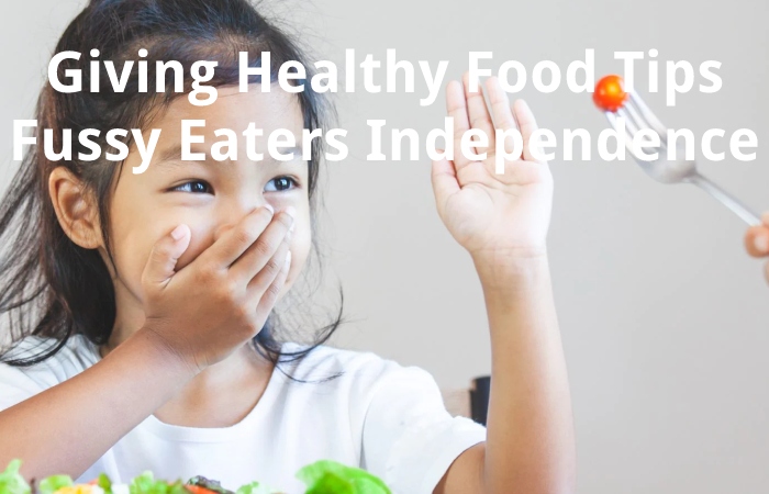 Giving Healthy Food Tips Fussy Eaters Independence