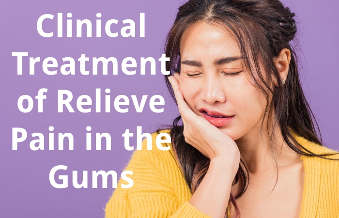 Clinical Treatment of Relieve Pain in the Gums