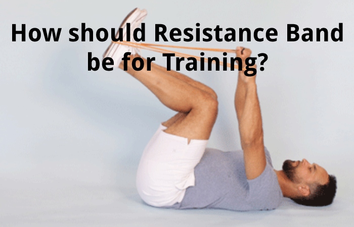 How should Resistance Band be for Training?