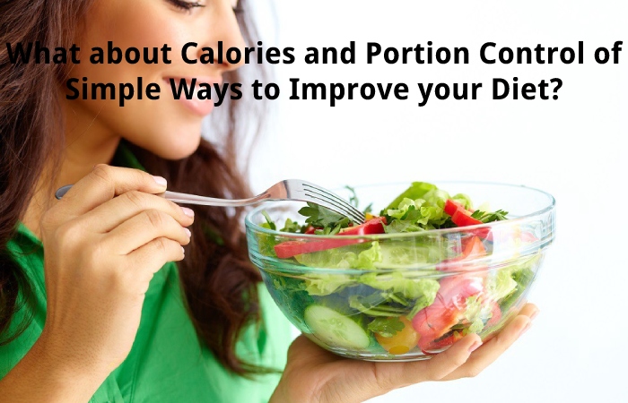 What about Calories and Portion Control of Simple Ways to Improve your Diet?