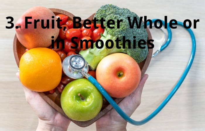 3. Fruit, Better Whole or in Smoothies
