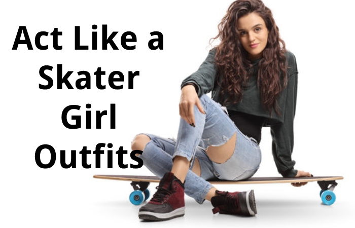 Act Like a Skater Girl Outfits
