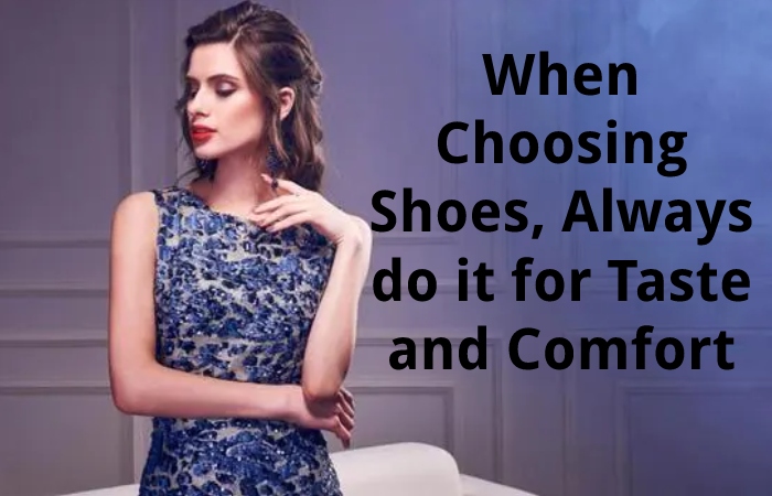 When Choosing Shoes, Always do it for Taste and Comfort