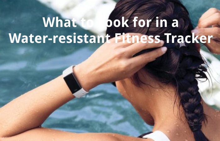 What to Look for in a Water-resistant Fitness Tracker