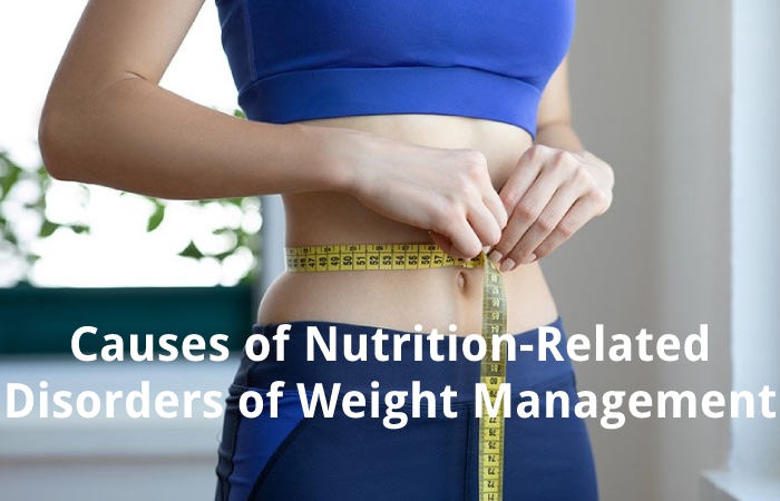 Causes of Nutrition-Related Disorders of Weight Management