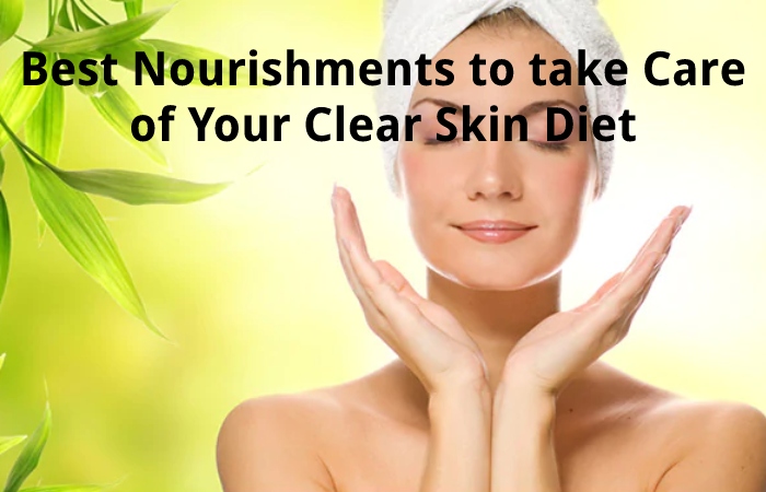 The Best Nourishments to take Care of Your Clear Skin Diet