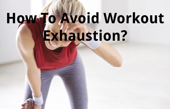 How To Avoid Workout Exhaustion?
