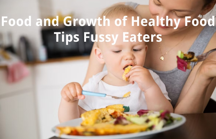 Food and Growth of Healthy Food Tips Fussy Eaters