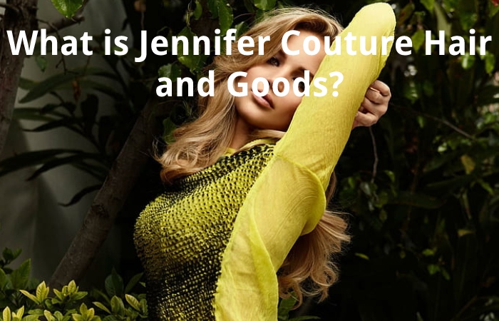 What is Jennifer Couture Hair and Goods?