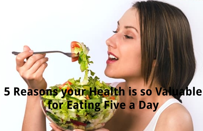 5 Reasons your Health is so Valuable for Eating Five a Day