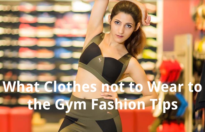 What Clothes not to Wear to the Gym Fashion Tips
