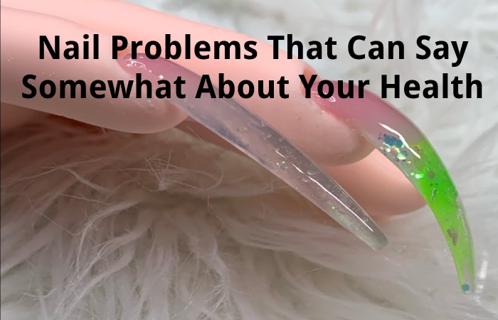 Nail Problems That Can Say Somewhat About Your Health