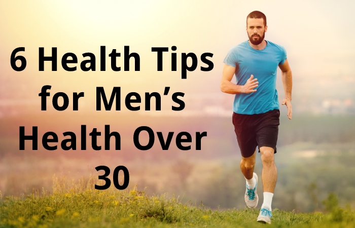 6 Health Tips for Men’s Health Over 30
