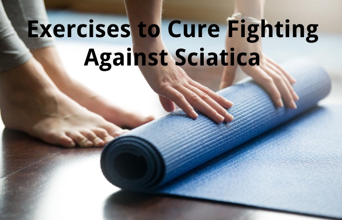 Exercises to Cure Fighting Against Sciatica
