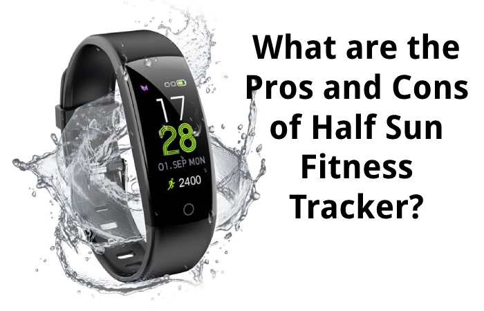 What are the Pros and Cons of Half Sun Fitness Tracker?