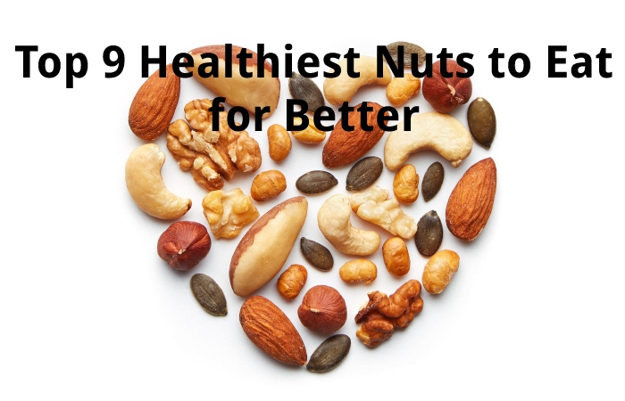 Top 9 Healthiest Nuts to Eat for Better