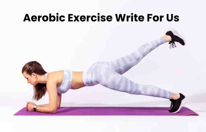 Aerobic Exercise Write For Us