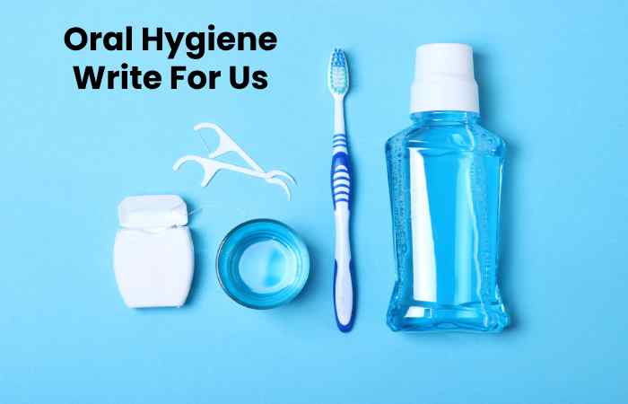 Oral Hygiene Write For Us