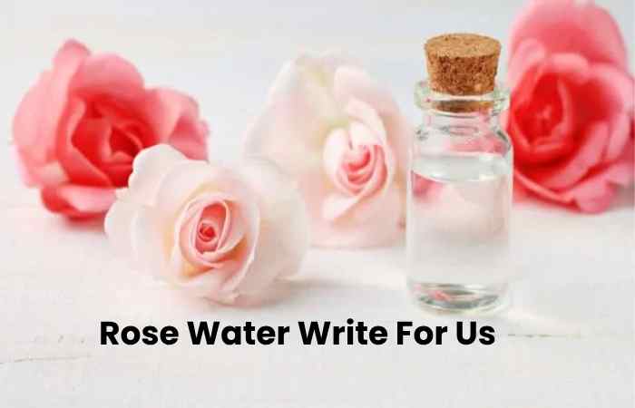 Rose Water Write For Us